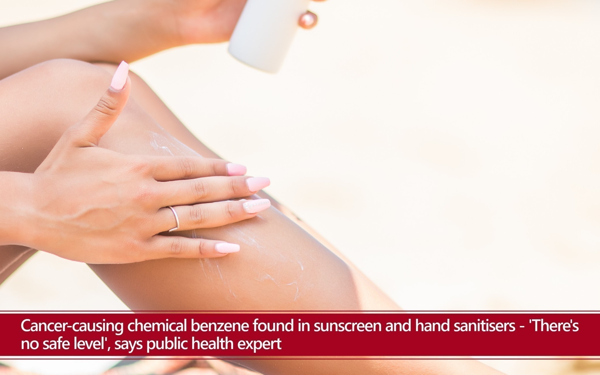 Cancer-causing chemical benzene found in sunscreen and hand sanitisers – ‘There’s no safe level’, says public health expert Cancer-causing chemical benzene found in sunscreen and hand sanitisers – ‘There’s no safe level’, says public health expert